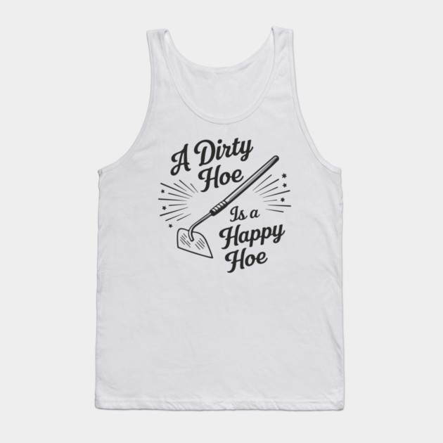 A Dirty Hoe Is a Happy Hoe Gardening Lover Pun Tank Top by Anticorporati