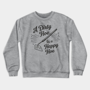 A Dirty Hoe Is a Happy Hoe Gardening Lover Pun Crewneck Sweatshirt