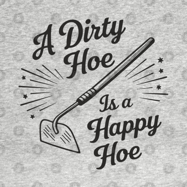 A Dirty Hoe Is a Happy Hoe Gardening Lover Pun by Anticorporati