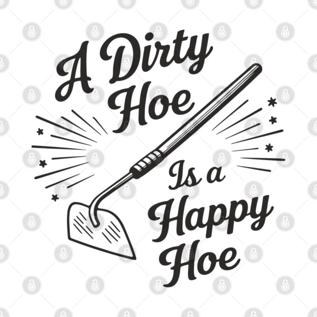A Dirty Hoe Is a Happy Hoe Gardening Lover Pun by Anticorporati