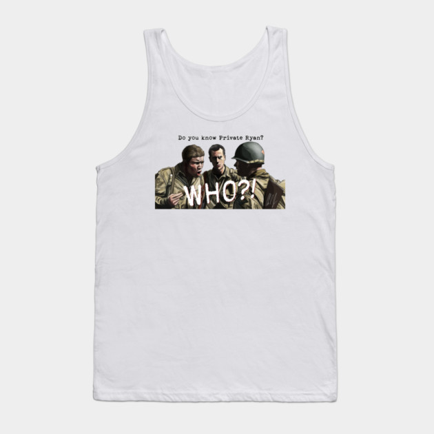 Saving Private Ryan: Private Ryan? WHO? Tank Top by 51Deesigns
