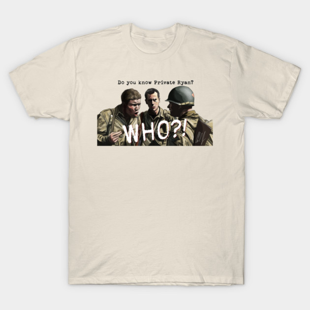 Saving Private Ryan: Private Ryan? WHO? T-Shirt by 51Deesigns