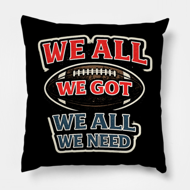 We All We Got We All We Need American Football Fan Player Coach Pillow by ArtistTee ⭐⭐⭐⭐⭐