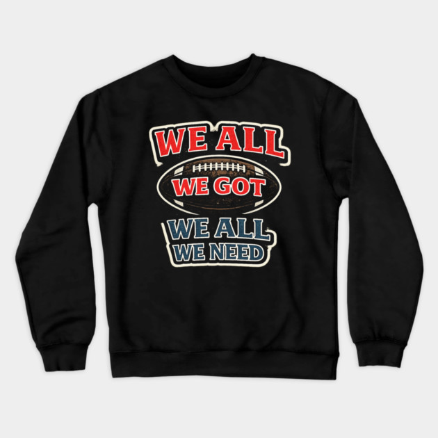 We All We Got We All We Need American Football Fan Player Coach Crewneck Sweatshirt by ArtistTee ⭐⭐⭐⭐⭐