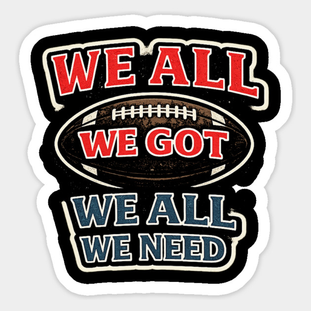 We All We Got We All We Need American Football Fan Player Coach Magnet by ArtistTee ⭐⭐⭐⭐⭐