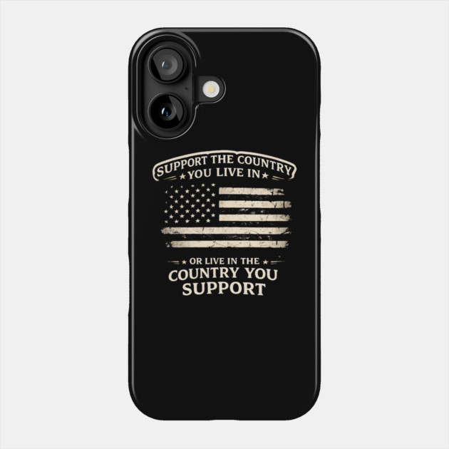 Support The Country You Live In Or Live In The Country You Support USA Patriot Veteran Phone Case by ArtistTee ⭐⭐⭐⭐⭐