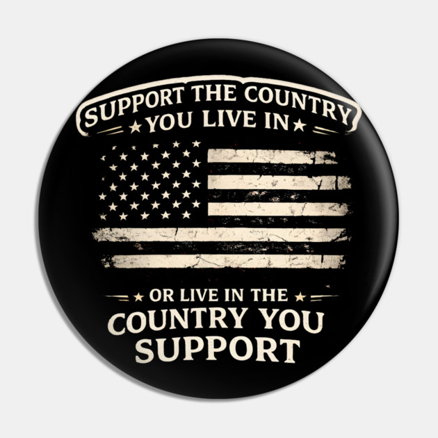 Support The Country You Live In Or Live In The Country You Support USA Patriot Veteran Pin by ArtistTee ⭐⭐⭐⭐⭐