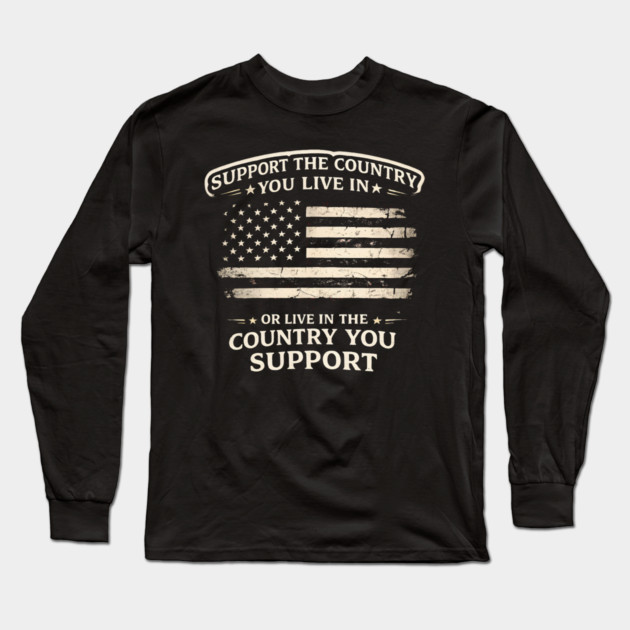 Support The Country You Live In Or Live In The Country You Support USA Patriot Veteran Long Sleeve T-Shirt by ArtistTee ⭐⭐⭐⭐⭐