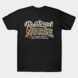 Registered Nurse The True FAFO | RN Nursing Medical Professional Gift T-Shirt