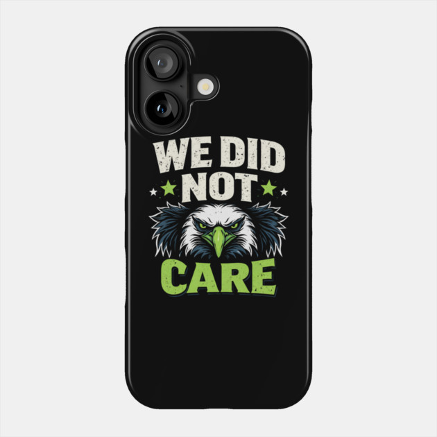 We Did Not Care Eagle Football Sports Fan Phone Case by ArtistTee ⭐⭐⭐⭐⭐