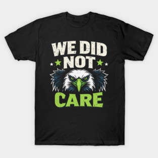 We Did Not Care Eagle Football Sports Fan T-Shirt