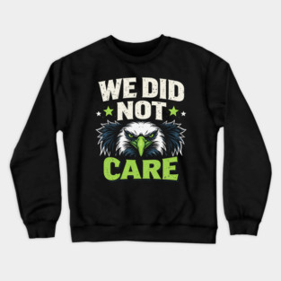 We Did Not Care Eagle Football Sports Fan Crewneck Sweatshirt