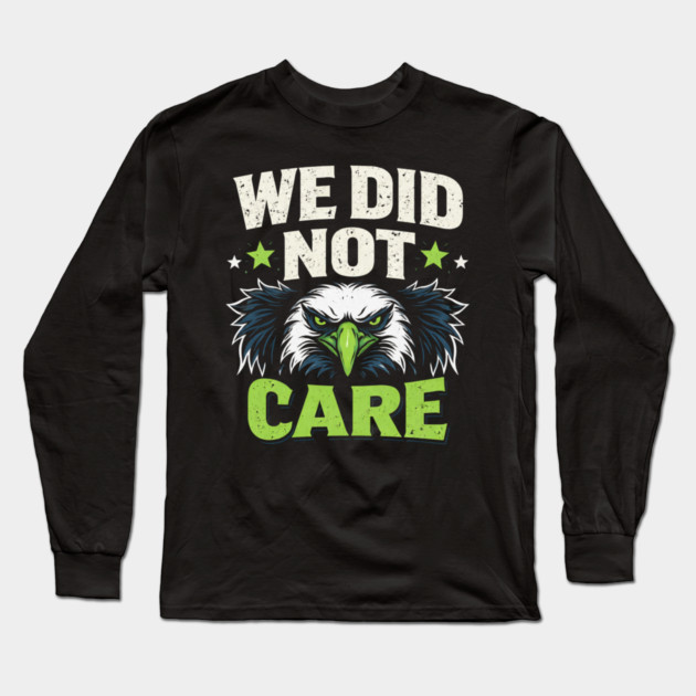 We Did Not Care Eagle Football Sports Fan Long Sleeve T-Shirt by ArtistTee ⭐⭐⭐⭐⭐