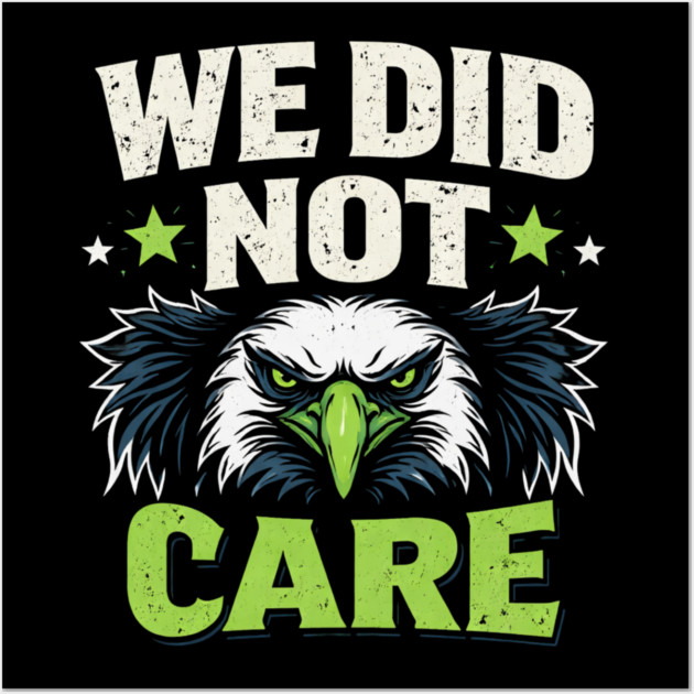 We Did Not Care Eagle Football Sports Fan Wall Art by ArtistTee ⭐⭐⭐⭐⭐