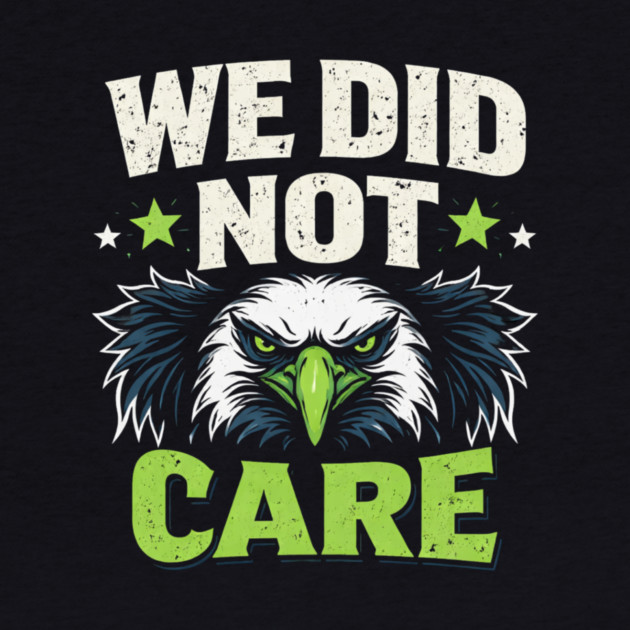 We Did Not Care Eagle Football Sports Fan by ArtistTee ⭐⭐⭐⭐⭐