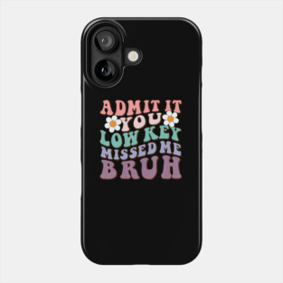 Admit It You Low Key Missed Me Bruh Welcome Back School Phone Case