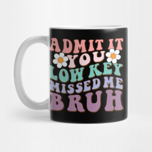 Admit It You Low Key Missed Me Bruh Welcome Back School Mug