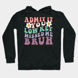 Admit It You Low Key Missed Me Bruh Welcome Back School Hoodie