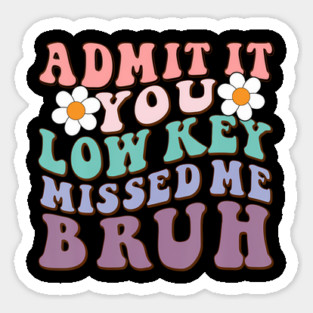Admit It You Low Key Missed Me Bruh Welcome Back School Sticker