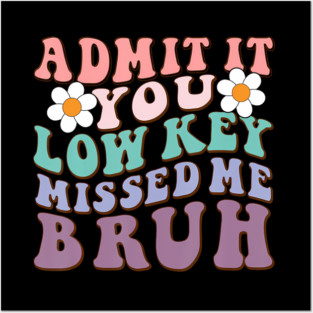 Admit It You Low Key Missed Me Bruh Welcome Back School Posters and Art