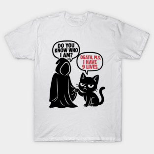 DO YOU KNOW WHO I AM? DEATH, PLS I HAVE 9 LIVES. T-Shirt