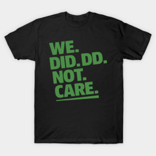 We-Did-Not-Care T-Shirt