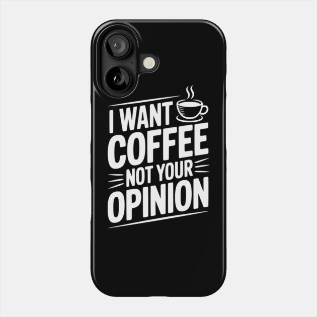 I Want Coffee Not Your Opinion Phone Case by Frank Ring