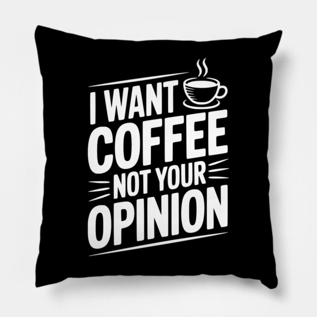 I Want Coffee Not Your Opinion Pillow by Frank Ring