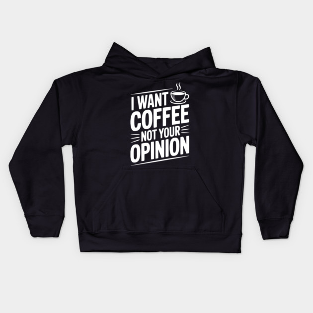 I Want Coffee Not Your Opinion Kids Hoodie by Frank Ring