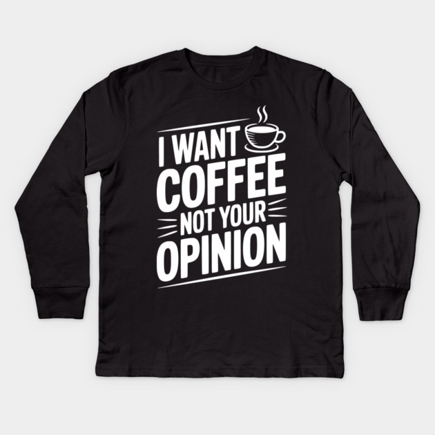 I Want Coffee Not Your Opinion Kids Long Sleeve T-Shirt by Frank Ring