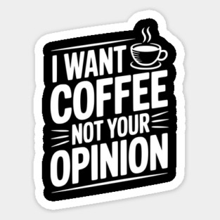 I Want Coffee Not Your Opinion Magnet