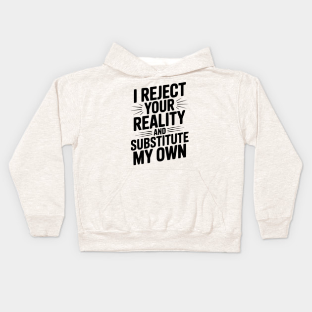 I Reject Your Reality and Substitute My Own Kids Hoodie by Frank Ring