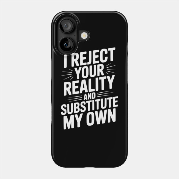 I Reject Your Reality and Substitute My Own Phone Case by Frank Ring