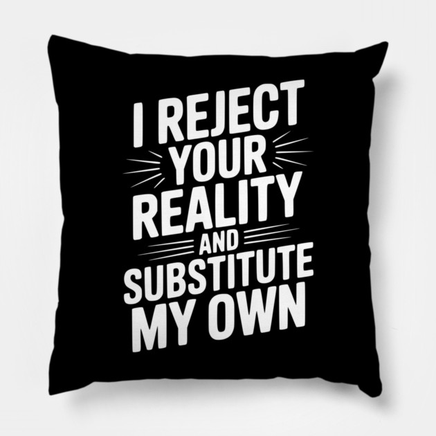 I Reject Your Reality and Substitute My Own Pillow by Frank Ring