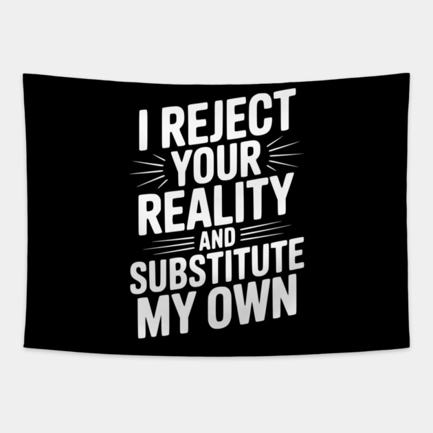 I Reject Your Reality and Substitute My Own Tapestry by Frank Ring