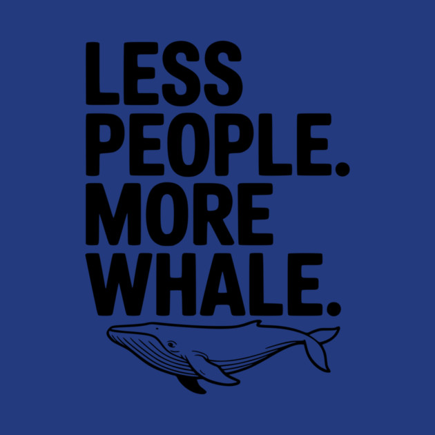 Less People. More Whale. by Frank Ring