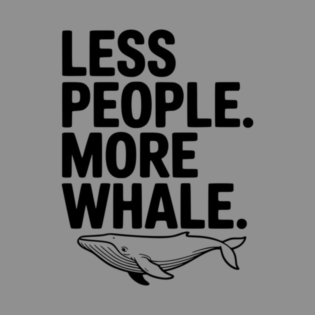 Less People. More Whale. by Frank Ring
