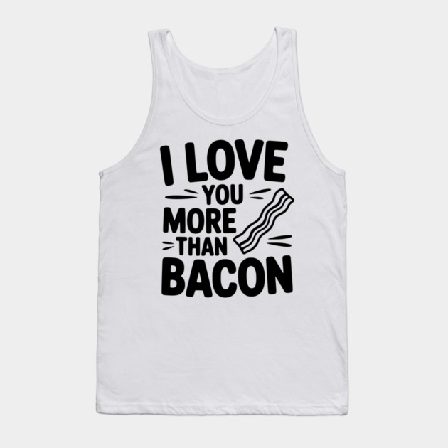 I Love You More Than Bacon Tank Top by Frank Ring