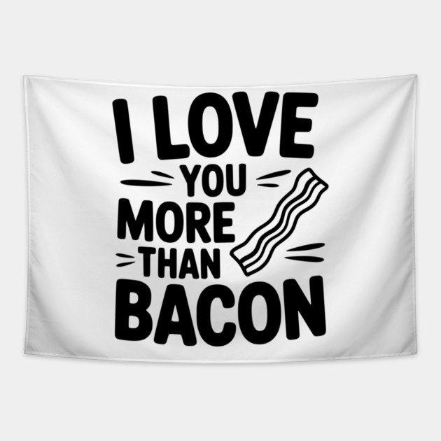 I Love You More Than Bacon Tapestry by Frank Ring
