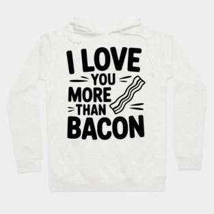 I Love You More Than Bacon Hoodie