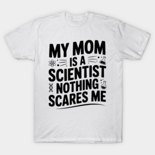 My Mom is a Scientist Nothing Scares Me T-Shirt