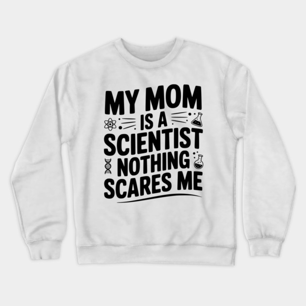 My Mom is a Scientist Nothing Scares Me Crewneck Sweatshirt by Frank Ring