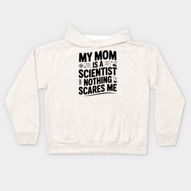 My Mom is a Scientist Nothing Scares Me Kids Hoodie by Frank Ring