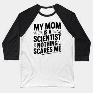 My Mom is a Scientist Nothing Scares Me Baseball T-Shirt