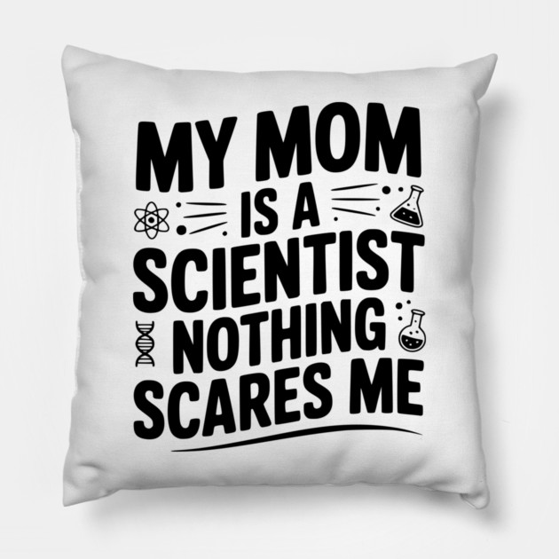 My Mom is a Scientist Nothing Scares Me Pillow by Frank Ring