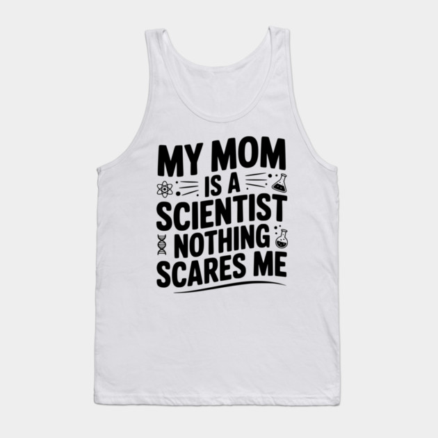 My Mom is a Scientist Nothing Scares Me Tank Top by Frank Ring