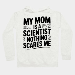 My Mom is a Scientist Nothing Scares Me Hoodie