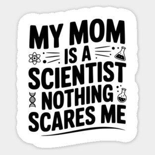 My Mom is a Scientist Nothing Scares Me Sticker