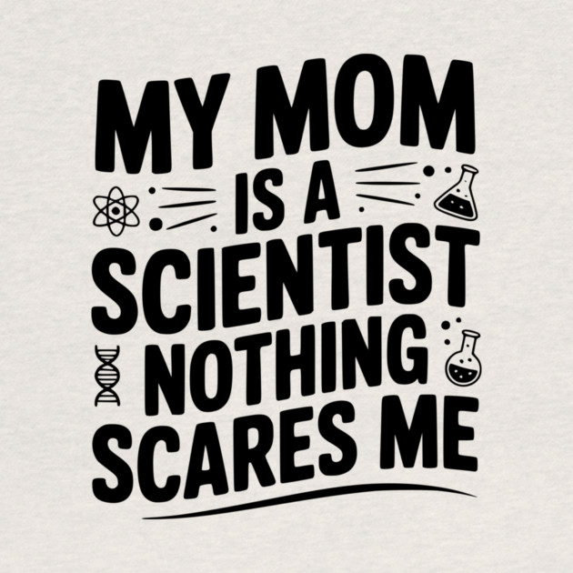 My Mom is a Scientist Nothing Scares Me by Frank Ring