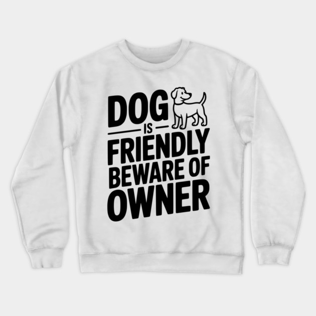 Dog is Friendly Beware of Owner Crewneck Sweatshirt by Frank Ring